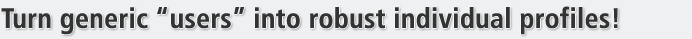 Turn generic "users" into robust individual profiles!